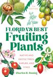 Florida's Best Fruiting Plants: Native and Exotic Trees, Shrubs, and Vines, 2nd Edition