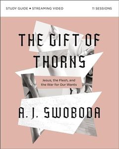 The Gift of Thorns Study Guide plus Streaming Video: Jesus, the Flesh, and the War for Our Wants