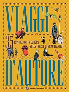 Viaggi d'autore. 35 ispirazioni in Europa sulle tracce di grandi artisti