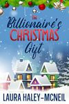 The Billionaire's Christmas Gift: Sweet Small Town Romance (Christmas Billionaires)