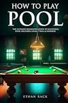 How to Play Pool - The Ultimate Beginner’s Guide to Mastering Pool, Billiards, 8 Ball, 9 Ball & Snooker