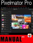 The Pixelmator Pro Manual: A Step-b