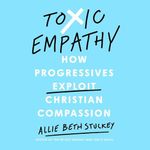 Toxic Empathy: How Progressives Exp