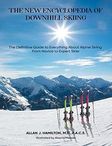 THE NEW ENCYCLOPEDIA OF DOWNHILL SKIING: The Definitive Guide* to Everything About Alpine Skiing from Novice to Expert Skier