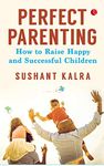 Perfect Parenting: How to Raise Happy and Successful Children