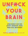 Unfuck Your Brain: Getting Over Anxiety, Depression, Anger, Freak-Outs, and Triggers with science (5-Minute Therapy)