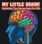 My Little Brain! - Explaining The Human Brain for Kids