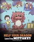 Help Your Dragon Learn From Mistakes: Teach Your Dragon It’s OK to Make Mistakes. A Cute Children Story To Teach Kids About Perfectionism and How To Accept Failures.