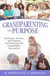 Grandparenting on Purpose: Fresh Ideas, Activities, and Traditions for Connecting with Grandchildren Near and Far