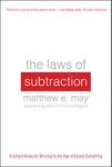 The Laws of Subtraction: 6 Simple Rules for Winning in the Age of Excess Everything