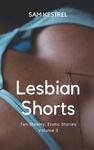 Lesbian Shorts: A Lesfic Series, FF Erotica (Ten Steamy, Erotic Stories) Volume 3