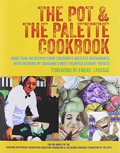 The Pot & the Palette Cookbook: More Than 100 Recipes from Louisiana's Greatest Restaurants With Artwork by Louisiana's Most Talented Student Artists