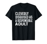 Cleverly Disguised As A Responsible Adult Sarcastic Funny T-Shirt