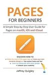 Pages for Beginners: A Simple Step-by-Step User Guide for Pages on macOS, iOS and iCloud