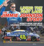 Living the Fast Lane: The Jimmie Johnson Story - Sports Book for Boys | Children's Sports & Outdoors Books