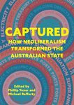 Captured: How neoliberalism transformed the Australian state (Public and Social Policy Series)