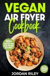 Vegan Air Fryer Cookbook: 50 Quick and Easy Plant-Based Air Fryer Recipes (Quick and Easy Vegan Recipe Books)