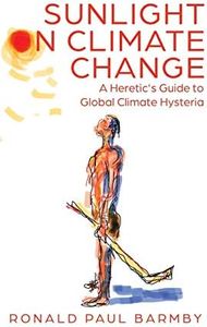 Sunlight on Climate Change: A Heretic's Guide to Global Climate Hysteria