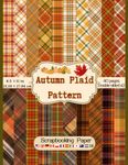 Autumn Plaid Scrapbook Paper: Collection of double sided decorative fall season plaid craft paper for scrapbooking, junk journal, decoupage, card making and DIY crafts projects