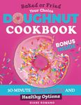 Doughnut Cookbook for Beginners: Enjoy Perfect, Soft and Fluffy Donuts with 30-Minute Quick Recipes: Baked or Fried, Your Choice | Include Healthy Options (Yeast-free, Eggless & Gluten-Free)