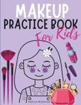 Kids Makeup Practice Book: 60 Fun Face Charts for Children to Color and Create Looks, Mess-Free Makeup Play with Cute Girl Outlines, Activity Book for Young Makeup Lovers, 8.5 x 11 inches