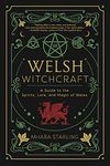 Welsh Witchcraft: A Guide to the Spirits, Lore, and Magic of Wales