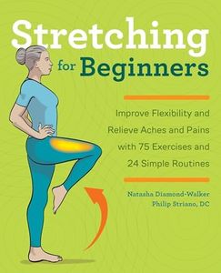 Stretching for Beginners: Improve Flexibility and Relieve Aches and Pains with 100 Exercises and 25 Simple Routines