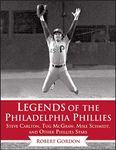 Legends of the Philadelphia Phillies: Steve Carlton, Tug McGraw, Mike Schmidt, and Other Phillies Stars (Legends of the Team)