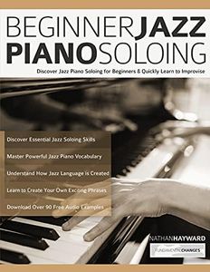 Beginner Jazz Piano Soloing: Discover Jazz Piano Soloing for Beginners & Quickly Learn to Improvise: Discover Jazz Piano Soloing for Beginners & Quickly Learn to Improvise