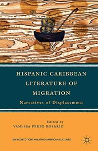 Hispanic Caribbean Literature of Migration: Narratives of Displacement (New Directions in Latino American Cultures)