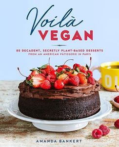 Voilà Vegan: 85 Decadent, Secretly Plant-Based Desserts from an American P�âtisserie in Paris: A Baking Book