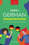 3000+ German Conversation Starters for Teachers & Independent Learners: Improve your German speaking and have more interesting conversations: 2 (German Language Readers)