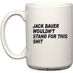 Jack Bauer Wouldn't Stand For This - 15 oz Funny Mug by BeeGeeTees