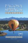 Pagosa Springs, Colorado Bucket List Travel Guide (By a Local): Hot Springs, Outdoor Recreation, Hiking Trails & More!