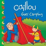Caillou Goes Camping: Written by Roger Harvey, 2012 Edition, (New Edition) Publisher: Caillou [Paperback]