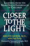 CLOSER TO THE LIGHT: Learning From the Near-Death Experiences of Children