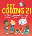 Get Coding 2! Build Five Computer Games Using HTML and JavaScript