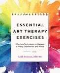 Essential Art Therapy Exercises: Effective Techniques to Manage Anxiety, Depression, and PTSD