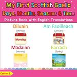 My First Scottish Gaelic Days, Months, Seasons & Time Picture Book with English Translations: Bilingual Early Learning & Easy Teaching Scottish Gaelic ... Basic Scottish Gaelic words for Children)