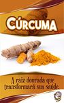 CÚRCUMA : A RAIZ DOURADA QUE TRANSFORMARÁ SUA SAUDE (eBook Saúde. Livro 2) (Portuguese Edition)