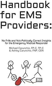 Handbook for EMS Providers: No-Frills & Not-Politically Correct Insights for Emergency Medical Responders