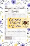 Calorie Counter Log Book: Food Tracker Journal for Recording Calories Carbs Fat Protein and Fiber Daily