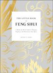 Little Book Of Feng Shui: A Room-by-Room Guide to Energize, Organize, and Harmonize Your Space (The Little Book of)