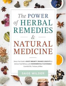 The Power of Herbal Remedies & Natural Medicine: Stress-Free Guide to Boost Immunity, Enhance Longevity & Achieve Total Wellness with Environmentally Sustainable Essential Oils, Tinctures & More