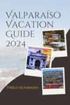 Valparaíso Vacation Guide 2024