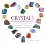 Crystals for Love and Relationships: Your Guide to 100 Crystals and Their Mystic Powers