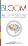 Bloom: 50 Things to Say, Think, and Do with Anxious, Angry, and Over-the-Top Kids