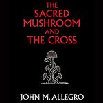 The Sacred Mushroom and the Cross: 