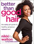 Better Than Good Hair: The Curly Girl Guide to Healthy, Gorgeous Natural Hair!