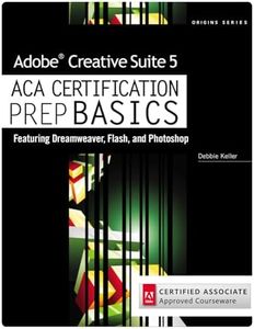 Adobe Creative Suite 5 ACA Certification Preparation : Featuring Dreamweaver, Flash and Photoshop